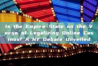 Is the Empire State on the Verge of Legalizing Online Casinos? A NY Debate Unveiled