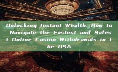 Unlocking Instant Wealth: How to Navigate the Fastest and Safest Online Casino Withdrawals in the USA