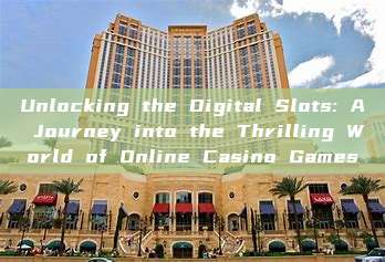 Unlocking the Digital Slots: A Journey into the Thrilling World of Online Casino Games