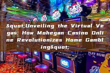 "Unveiling the Virtual Vegas: How Mohegan Casino Online Revolutionizes Home Gambling"