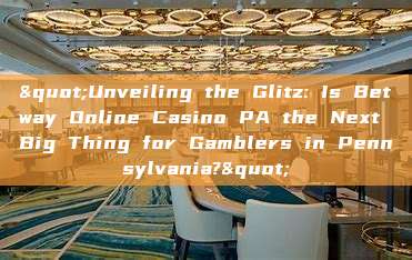 "Unveiling the Glitz: Is Betway Online Casino PA the Next Big Thing for Gamblers in Pennsylvania?"