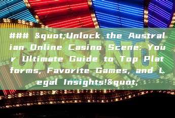 ### "Unlock the Australian Online Casino Scene: Your Ultimate Guide to Top Platforms, Favorite Games, and Legal Insights!"