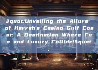 "Unveiling the Allure of Harrah's Casino Gulf Coast: A Destination Where Fun and Luxury Collide!"