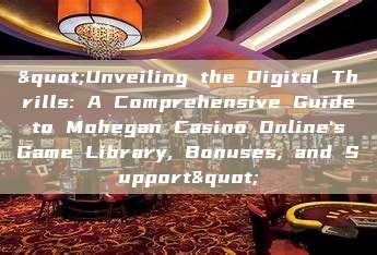 "Unveiling the Digital Thrills: A Comprehensive Guide to Mohegan Casino Online's Game Library, Bonuses, and Support"