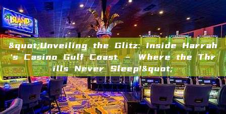 "Unveiling the Glitz: Inside Harrah's Casino Gulf Coast – Where the Thrills Never Sleep!"