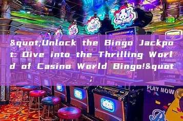 "Unlock the Bingo Jackpot: Dive into the Thrilling World of Casino World Bingo!"