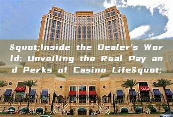 "Inside the Dealer's World: Unveiling the Real Pay and Perks of Casino Life"