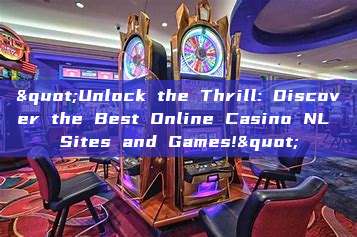 "Unlock the Thrill: Discover the Best Online Casino NL Sites and Games!"