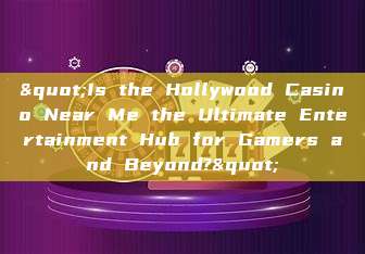 "Is the Hollywood Casino Near Me the Ultimate Entertainment Hub for Gamers and Beyond?"