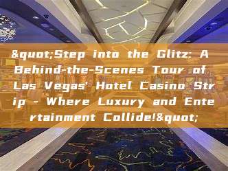 "Step into the Glitz: A Behind-the-Scenes Tour of Las Vegas' Hotel Casino Strip - Where Luxury and Entertainment Collide!"