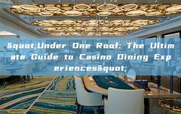 "Under One Roof: The Ultimate Guide to Casino Dining Experiences"