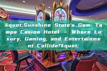 "Sunshine State's Gem: Tampa Casino Hotel – Where Luxury, Gaming, and Entertainment Collide?"