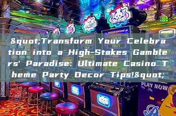 "Transform Your Celebration into a High-Stakes Gamblers' Paradise: Ultimate Casino Theme Party Decor Tips!"