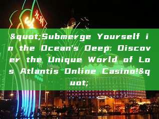 "Submerge Yourself in the Ocean's Deep: Discover the Unique World of Los Atlantis Online Casino!"