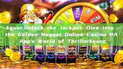 "Unlock the Jackpot: Dive into the Golden Nugget Online Casino PA App's World of Thrills!"