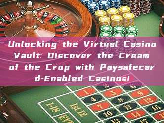 Unlocking the Virtual Casino Vault: Discover the Cream of the Crop with Paysafecard-Enabled Casinos!