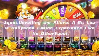 "Unveiling the Allure: A St. Louis Hollywood Casino Experience Like No Other"