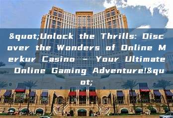 "Unlock the Thrills: Discover the Wonders of Online Merkur Casino – Your Ultimate Online Gaming Adventure!"