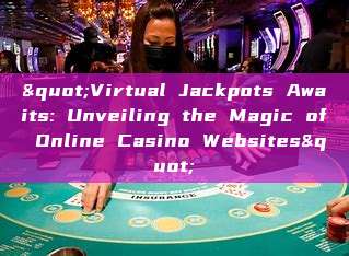 "Virtual Jackpots Awaits: Unveiling the Magic of Online Casino Websites"