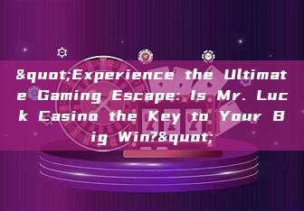 "Experience the Ultimate Gaming Escape: Is Mr. Luck Casino the Key to Your Big Win?"