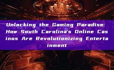 Unlocking the Gaming Paradise: How South Carolina's Online Casinos Are Revolutionizing Entertainment