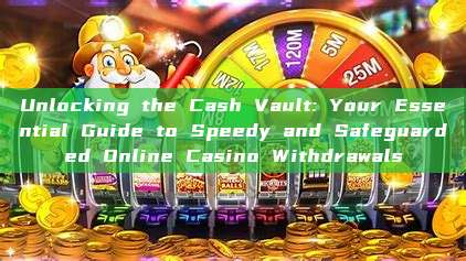 Unlocking the Cash Vault: Your Essential Guide to Speedy and Safeguarded Online Casino Withdrawals