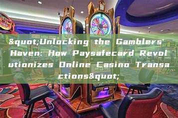 "Unlocking the Gamblers' Haven: How Paysafecard Revolutionizes Online Casino Transactions"