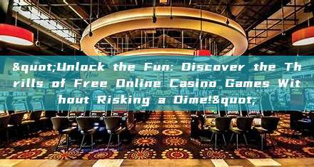 "Unlock the Fun: Discover the Thrills of Free Online Casino Games Without Risking a Dime!"