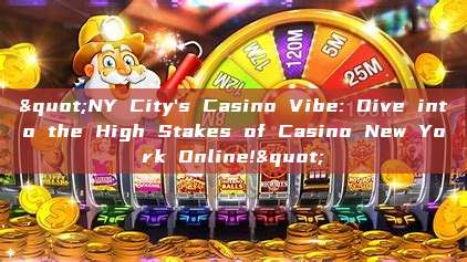 "NY City's Casino Vibe: Dive into the High Stakes of Casino New York Online!"