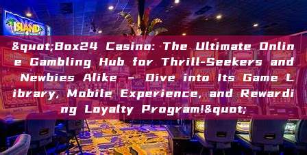 "Box24 Casino: The Ultimate Online Gambling Hub for Thrill-Seekers and Newbies Alike – Dive into Its Game Library, Mobile Experience, and Rewarding Loyalty Program!"