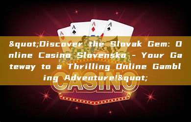 "Discover the Slovak Gem: Online Casino Slovensko - Your Gateway to a Thrilling Online Gambling Adventure!"