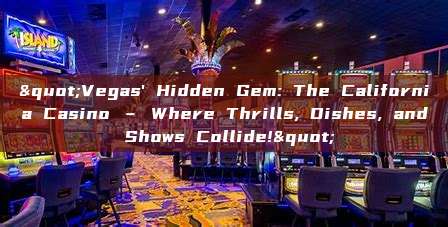 "Vegas' Hidden Gem: The California Casino – Where Thrills, Dishes, and Shows Collide!"