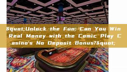 "Unlock the Fun: Can You Win Real Money with the Comic Play Casino's No Deposit Bonus?"