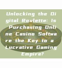 Unlocking the Digital Roulette: Is Purchasing Online Casino Software the Key to a Lucrative Gaming Empire?