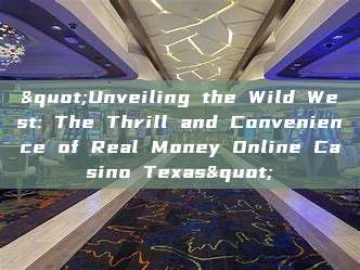 "Unveiling the Wild West: The Thrill and Convenience of Real Money Online Casino Texas"