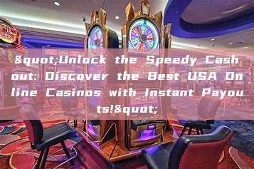 "Unlock the Speedy Cashout: Discover the Best USA Online Casinos with Instant Payouts!"