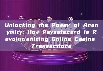 Unlocking the Power of Anonymity: How Paysafecard is Revolutionizing Online Casino Transactions