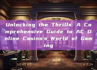 Unlocking the Thrills: A Comprehensive Guide to AC Online Casino's World of Gaming