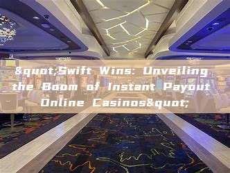 "Swift Wins: Unveiling the Boom of Instant Payout Online Casinos"