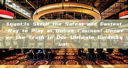 "Is Skrill the Safest and Fastest Way to Play at Online Casinos? Uncover the Truth in Our Ultimate Guide!"