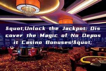 "Unlock the Jackpot: Discover the Magic of No Deposit Casino Bonuses!"