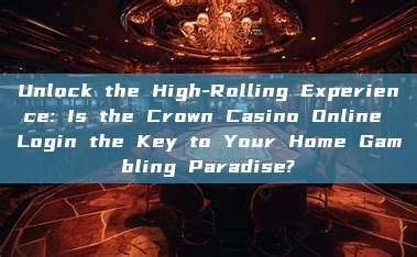 Unlock the High-Rolling Experience: Is the Crown Casino Online Login the Key to Your Home Gambling Paradise?