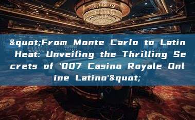 "From Monte Carlo to Latin Heat: Unveiling the Thrilling Secrets of '007 Casino Royale Online Latino'"