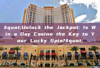 "Unlock the Jackpot: Is Win a Day Casino the Key to Your Lucky Spin?"