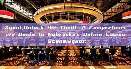 "Unlock the Thrill: A Comprehensive Guide to Nebraska's Online Casino Scene!"