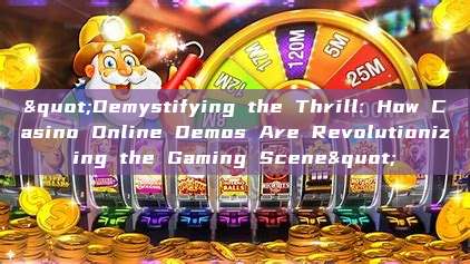 "Demystifying the Thrill: How Casino Online Demos Are Revolutionizing the Gaming Scene"