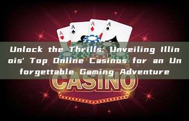 Unlock the Thrills: Unveiling Illinois' Top Online Casinos for an Unforgettable Gaming Adventure