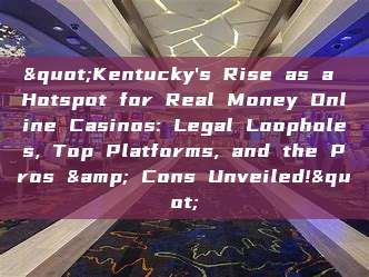 "Kentucky's Rise as a Hotspot for Real Money Online Casinos: Legal Loopholes, Top Platforms, and the Pros & Cons Unveiled!"