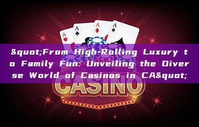 "From High-Rolling Luxury to Family Fun: Unveiling the Diverse World of Casinos in CA"