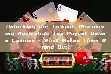 Unlocking the Jackpot: Discovering Australia's Top Payout Online Casinos - What Makes Them Stand Out?